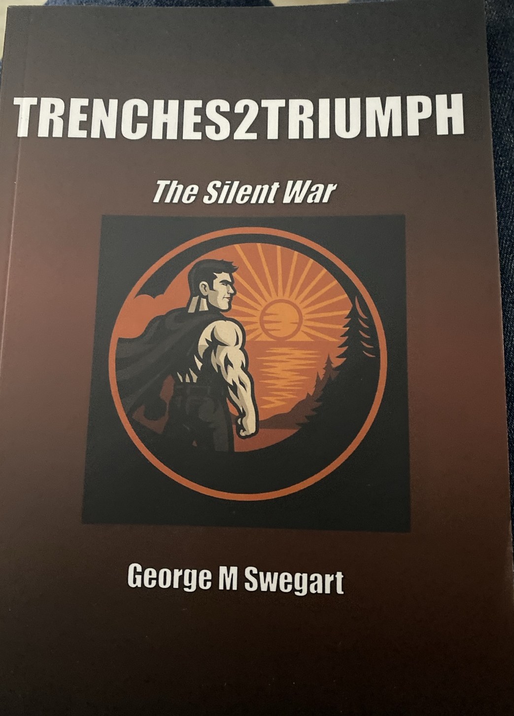 Cover of Trenches2Triumph: The Silent War by George M Swegart